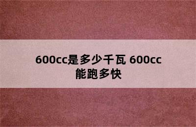 600cc是多少千瓦 600cc能跑多快